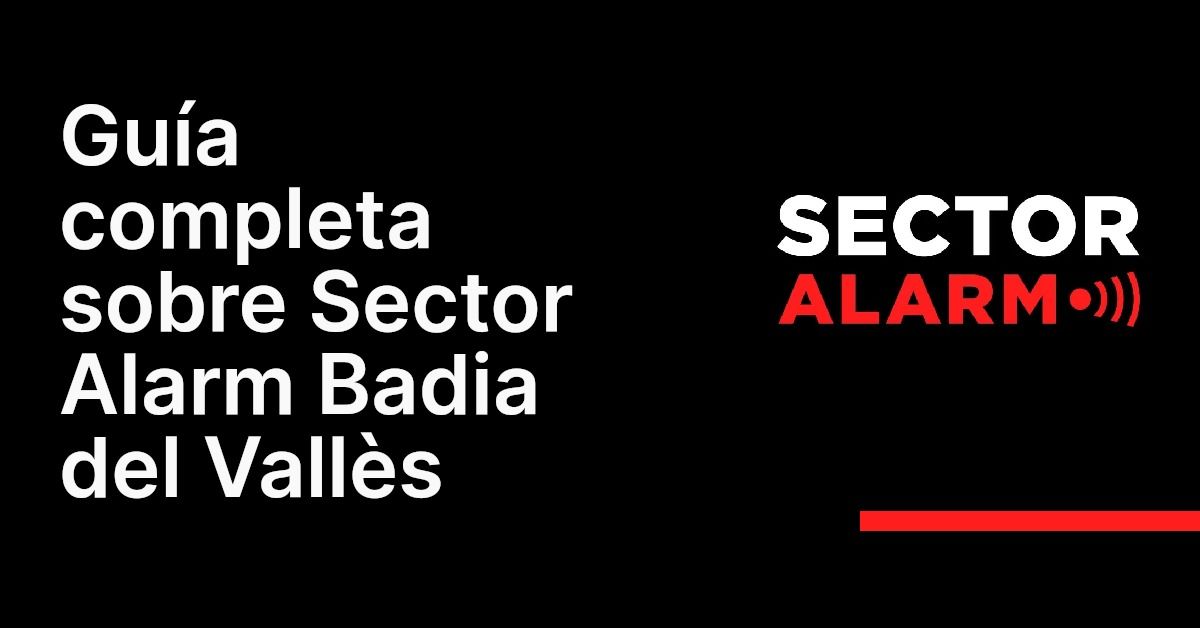 Guía completa sobre Sector Alarm Badia del Vallès